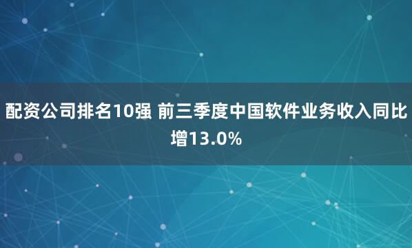 配资公司排名10强 前三季度中国软件业务收入同比增13.0%